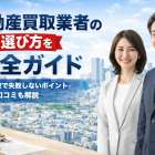 不動産買取業者の選び方を完全ガイド｜大手比較で失敗しないポイント・相場や口コミも解説